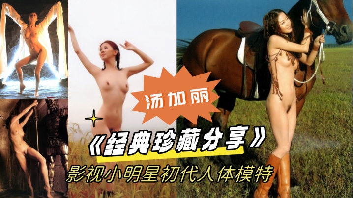 经典珍藏分享国模鼻.祖父辈.记忆影视小明.星初代人的.体模.特汤.加丽为艺.术献身大胆.裸舞及拍摄全裸.人体照
